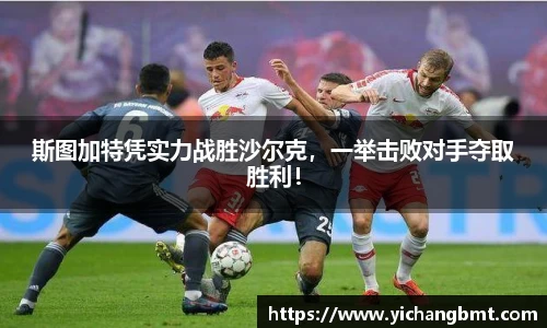 斯图加特凭实力战胜沙尔克，一举击败对手夺取胜利！