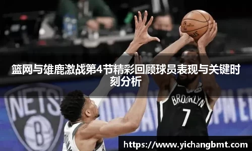 篮网与雄鹿激战第4节精彩回顾球员表现与关键时刻分析