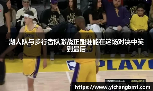 湖人队与步行者队激战正酣谁能在这场对决中笑到最后