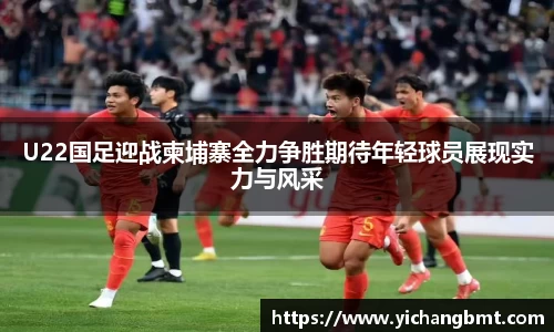 U22国足迎战柬埔寨全力争胜期待年轻球员展现实力与风采
