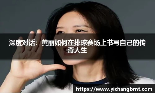 深度对话：黄丽如何在排球赛场上书写自己的传奇人生