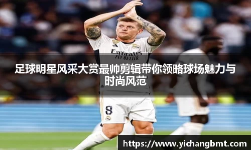 足球明星风采大赏最帅剪辑带你领略球场魅力与时尚风范