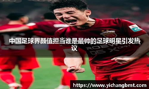 中国足球界颜值担当谁是最帅的足球明星引发热议
