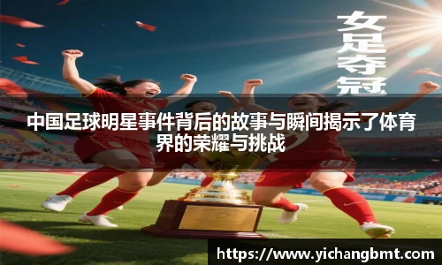 中国足球明星事件背后的故事与瞬间揭示了体育界的荣耀与挑战